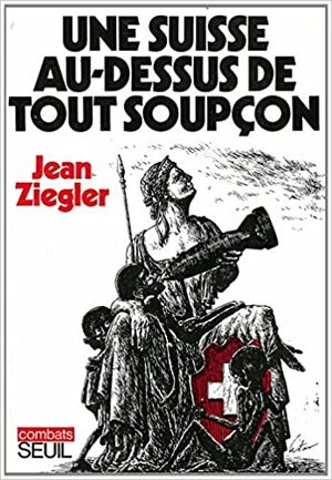 Une Suisse au-dessus de tout soupçon by Jean Ziegler