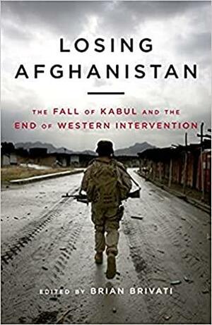 Losing Afghanistan: The Fall of Kabul and the End of Western Intervention by Brian Brivati, Stephen Gethins