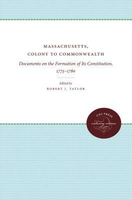 Massachusetts, Colony to Commonwealth: Documents on the Formation of Its Constitution, 1775-1780 by 