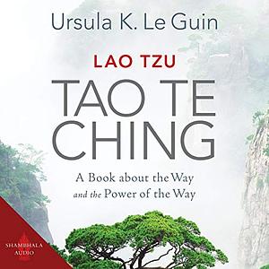 Lao Tzu: Tao Te Ching: A Book about the Way and the Power of the Way by Ursula K. Le Guin, Laozi