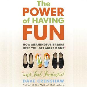 The Power of Having Fun: How Meaningful Breaks Help You Get More Done by Dave Crenshaw