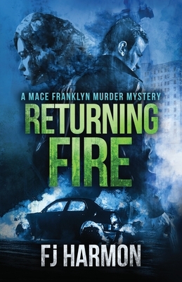 Returning Fire: A Mace Franklyn Murder Mystery by Frans Harmon