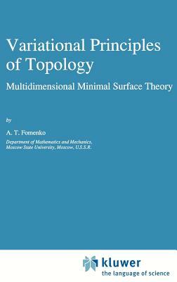 Variational Principles of Topology: Multidimensional Minimal Surface Theory by A. T. Fomenko