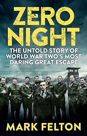 Zero Night: The Untold Story of World War Two's Most Daring Great Escape by Mark Felton