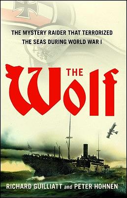 The Wolf: How One German Raider Terrorised Australia and the Southern Oceans in the First World War by Richard Guilliatt