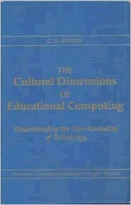 The Cultural Dimensions of Educational Computing: Understanding the Non-Neutrality of Technology by Chet A. Bowers