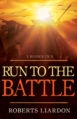 Run to the Battle: A Collection of Three Best-Selling Books (Included: The Invading Force, a Call to Action, Run to the Battle) by Roberts Liardon