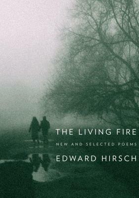 The Living Fire: New and Selected Poems 1975-2010 by Edward Hirsch