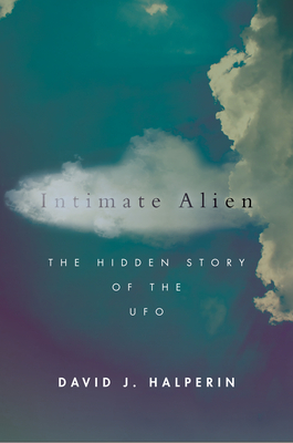 Intimate Alien: The Hidden Story of the UFO by David Halperin