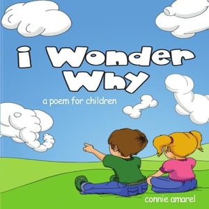 I Wonder Why: A Poem For Children by Connie Amarel