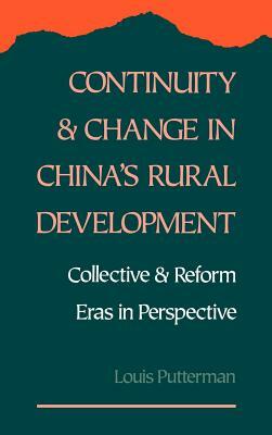 Continuity and Change in China's Rural Development: Collective and Reform Eras in Perspective by Louis Putterman