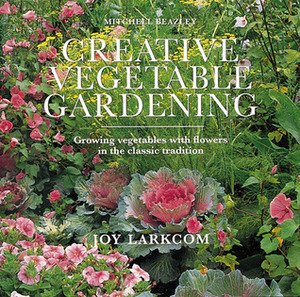 Creative Vegetable Gardening: Accenting Your Vegetables With Flowers by Joy Larkcom