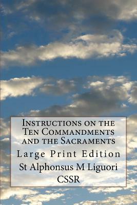 Instructions on the Ten Commandments and the Sacraments: Large Print Edition by St Alphonsus M. Liguori Cssr