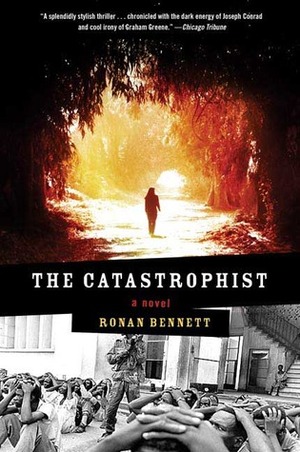 The Catastrophist: A Novel by Ronan Bennett