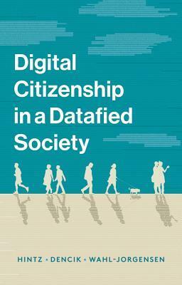 Digital Citizenship in a Datafied Society by Lina Dencik, Arne Hintz, Karin Wahl-Jorgensen