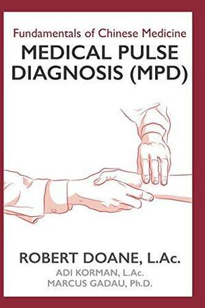 Fundamentals of Chinese Medicine Medical Pulse Diagnosis by Robert Doane, Marcus Gadau, Adi Korman