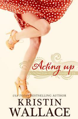 Acting Up: Covington Falls Chronicles by Kristin Wallace