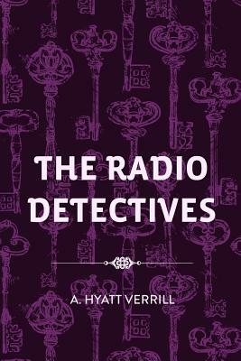 The Radio Detectives by A. Hyatt Verrill