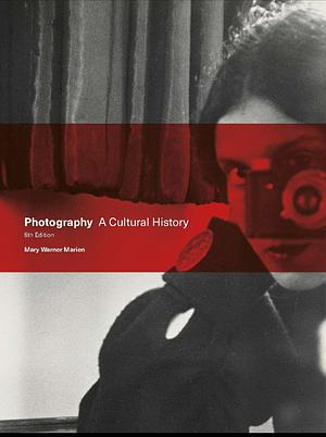 Photography Fifth Edition: A Cultural History by Mary Warner Marien