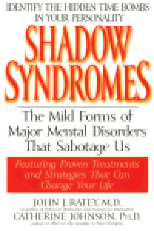 Shadow Syndromes: The Mild Forms of Major Mental Disorders That Sabotage Us by John J. Ratey, Catherine Johnson