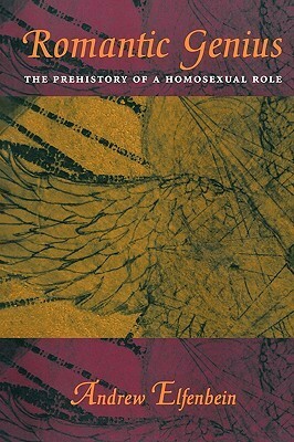 Romantic Genius: The Prehistory of a Homosexual Role by Andrew Elfenbein