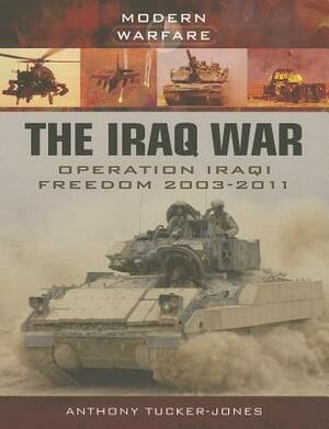 The Iraq War: Operation Iraqi Freedom 2003-2011 by Anthony Tucker-Jones