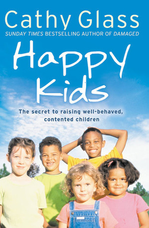 Happy Kids: The Secrets to Raising Well-Behaved, Contented Children by Cathy Glass