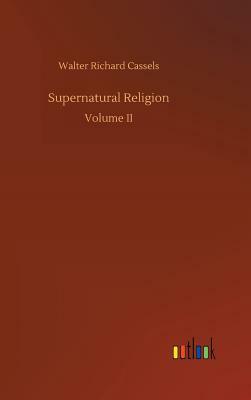 Supernatural Religion by Walter Richard Cassels