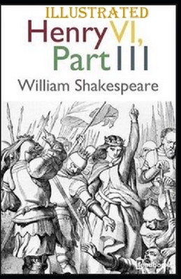 Henry VI, Part 3 Illustrated by William Shakespeare