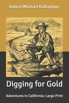 Digging for Gold: Adventures in California: Large Print by Robert Michael Ballantyne