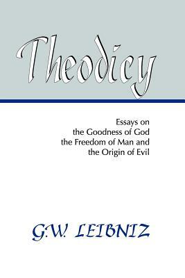 Theodicy: Essays on the Goodness of God, the Freedom of Man and the Origin of Evil by Gottfried Wilhelm Leibniz