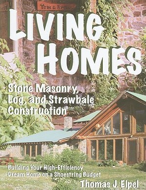 Living Homes: Stone Masonry, Log, and Strawbale Construction: Building Your High-Efficiency Dream Home on a Shoestring Budget by Thomas J. Elpel