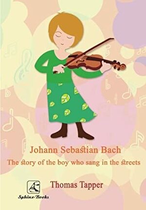 Johann Sebastian Bach: The story of the boy who sang in the streets ( colored edition) by Thomas Tapper