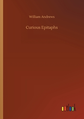 Curious Epitaphs by William Andrews