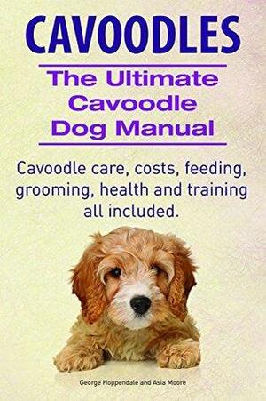 Cavoodles.Cavoodle care, costs, feeding, grooming, training and health all included. The Ultimate Cavoodle Dog Manual. by Asia Moore, George Hoppendale