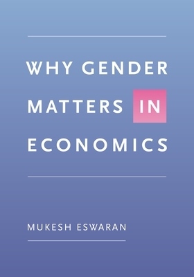 Why Gender Matters in Economics by Mukesh Eswaran