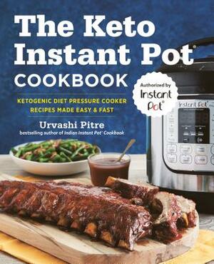 The Keto Instant Pot Cookbook: Ketogenic Diet Pressure Cooker Recipes Made Easy and Fast by Urvashi Pitre