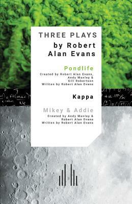 Three Plays: Pondlife, Kappa, Mikey & Addie by Robert Alan Evans, Andy Manley, Gill Robertson