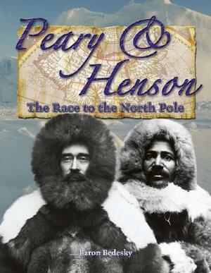 Peary and Henson: The Race to the North Pole by Baron Bedesky