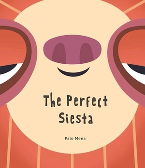 The Perfect Siesta (Junior Library Guild Selection) by Pato Mena