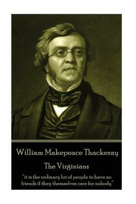 William Makepeace Thackeray - The Virginians: "it is the ordinary lot of people to have no friends if they themselves care for nobody" by William Makepeace Thackeray