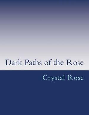 Dark Paths of the Rose by Crystal Rose