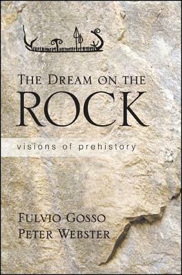 The Dream on the Rock: Visions of Prehistory by Fulvio Gosso, Peter Webster