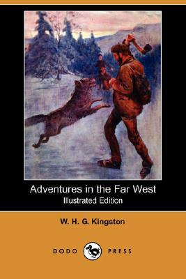 Adventures in the Far West (Illustrated Edition) (Dodo Press) by W. H. G. Kingston, William H. G. Kingston