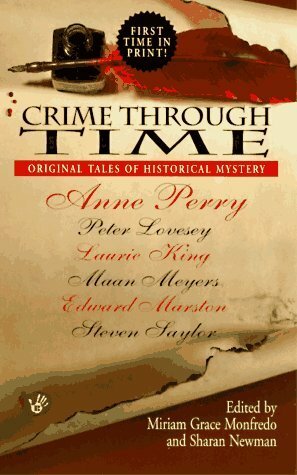 Crime Through Time by Anne Perry, Michael Pearce, Edward Marston, Steven Saylor, Miriam Grace Monfredo, Edward D. Hoch, Gillian Linscott, Lynda S. Robinson, Troy Soos, Carola Dunn, Kate Ross, Alanna Knight, Peter Lovesey, Sharan Newman, Maan Meyers, Nicholas A. DiChario, Barbara Paul, Ken Kuhlken, Laurie R. King, M.J. Trow, Leonard Tourney