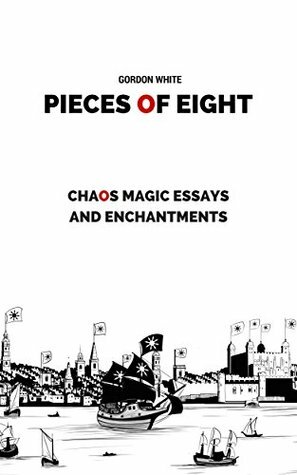 Pieces of Eight: Chaos Magic Essays and Enchantments by Gordon White