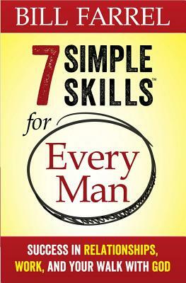 7 Simple Skills(tm) for Every Man: Success in Relationships, Work, and Your Walk with God by Bill Farrel