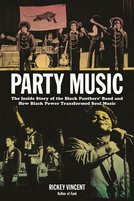 Party Music: The Inside Story of the Black Panthers' Band and How Black Power Transformed Soul Music by Rickey Vincent, Boots Riley