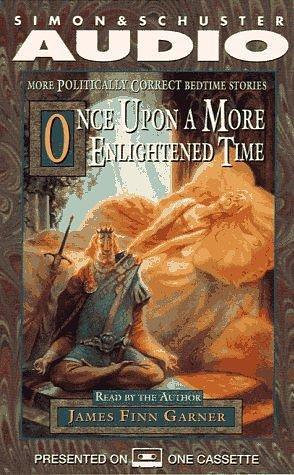 ONCE UPON A MORE ENLIGHTENED TIME: More Politically Correct Bedtime Stories by James Finn Garner, James Finn Garner