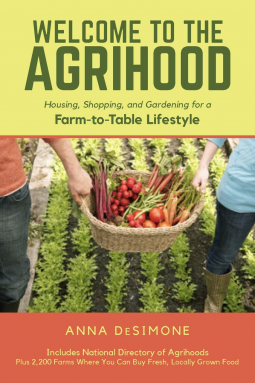 Welcome to the Agrihood: Living, Shopping, and Gardening for a Farm-to-Table Lifestyle by Anna DeSimone